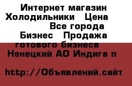 Интернет магазин Холодильники › Цена ­ 150 000 - Все города Бизнес » Продажа готового бизнеса   . Ненецкий АО,Индига п.